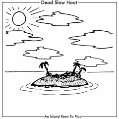Single Premiere // Dead Slow Hoot - An Island Keen To Float