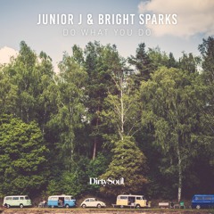 Junior J & Bright Sparks - Do What You Do [Dirty Soul] *OUT NOW*