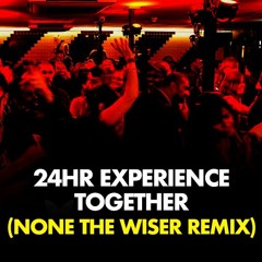 24hr Experience - Together (None The Wiser Remix) **FREE DOWNLOAD**