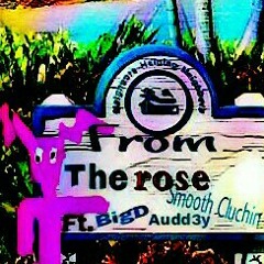 From the Rose Ft. Big D, Audd3y & Smooth cluchin