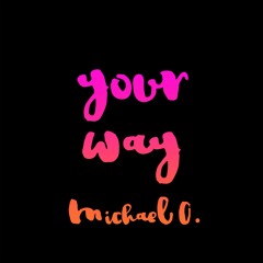 Your Way - Michael O.