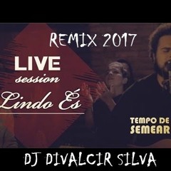 LINDO ÉS - TEMPO DE SEMEAR (REMIX 2017 PRODUÇÃO - DJ DIVALCIR SILVA - AC ).