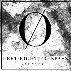 LEFT/RIGHT & TRESPASS | SUNSPOT