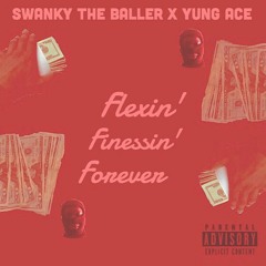 SWANKY X YUNG ACE - FLEXIN' FINESSIN' FOREVER #