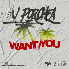 J Porchea - Want You (Prod. 5am & Latin Will)
