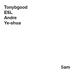 5am (ft. Tonybgood, ESL, Andre)