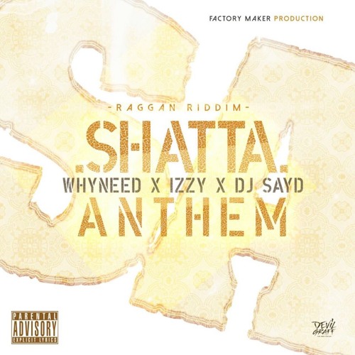 WHYNEED x IZZY - SHATTA ANTHEM FT. DJ SAYD