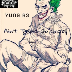 Aint Tryna Go Crazy( Prod. by Cloud 9 Beats x Claude Beats)