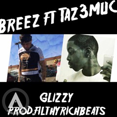 Breez ft Taz3much - GLIZZY (prod.FilthyRichBeats)