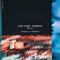 Late Night Thoughts Pt.II ft JOSHGIGGIN