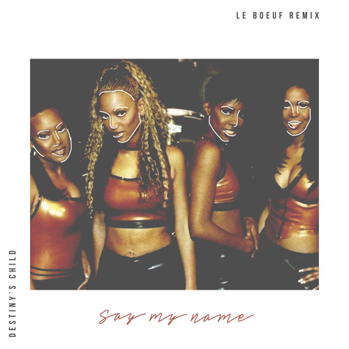 Destiny's Child - Say My Name (Le Boeuf Remix)