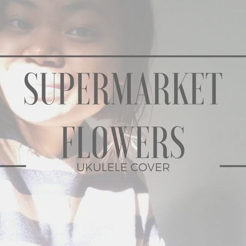 Stream Supermarket Flowers Ed Sheeran (Ukulele Cover) by Angel