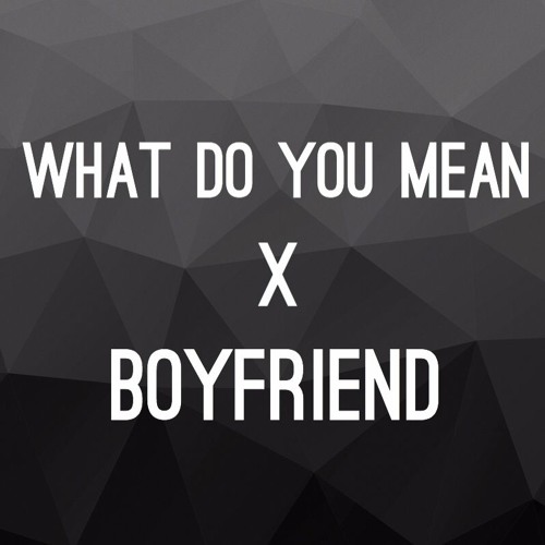 Stream What Do You Mean X Boyfriend by shawn Listen online for free on SoundCloud