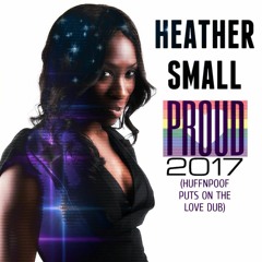 Heather Small - Proud 2017 (Huffnpoof Puts On The Love Dub)