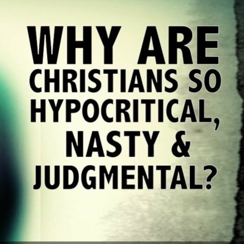 Why Are Christians So Hypocritical, Nasty and Judgmental? part 2