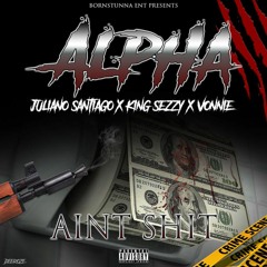 Aint Shit Ft. King Sezzy Juliano Santiago Vonnie B