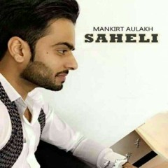 Saheli - Mankirt Aulakh - Jass Maan - New punjabi Song 2017