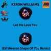 Keron Williams - Let Me Love You (Ed Sheeran Shape Of You Remix) (Dancehall, Pop 2017)