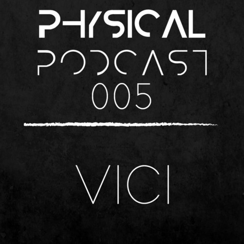PHYSICAL PODCAST 005 - VICI