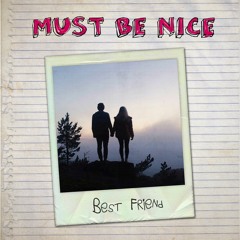 Must Be Nice - Best Friend