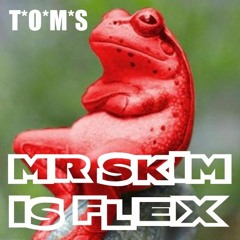T'O'M'S - Mr Skim is Flex