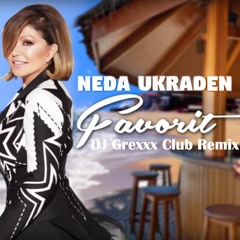 Neda Ukraden - Favorit (DJ Grexxx Club Remix)