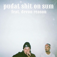 pudat Shit On Sum! ==+ ft Devon Reason prooood Leaf