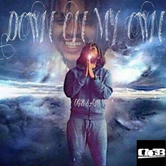 DOWN ON MY OWN BY OGB SAM RIP LIL BRO