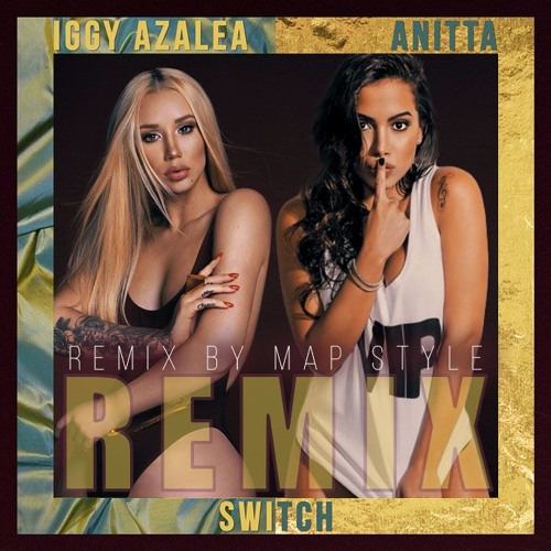 Stream Switch (Map Style Remix)- Iggy Azalea feat Anitta & Map Style by MAP  STYLE | Listen online for free on SoundCloud