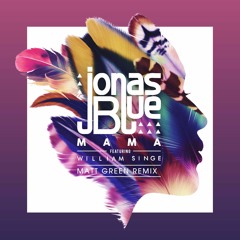 Jonas Blue ft. William Singe - Mama (Matt Green Remix)