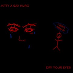 Dry your eyes ='(  x lil Kitty