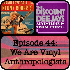 Ep44 - We Are Vinyl Anthropologists