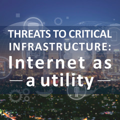 Threats to Critical Infrastructure: Internet as a utility