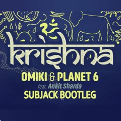 Omiki & Planet 6 Feat. Ankit Sharda - Krishna (Subjack Bootleg) FREE DOWNLOAD
