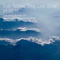 Dub Techno Blog Live Show 099 - 21.05.17