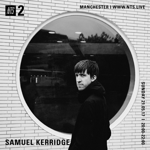 Samuel Kerridge (NTS Radio) - 21st May 2017