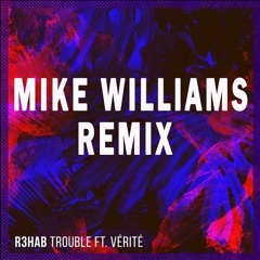 R3hab - Trouble ft. VÉRITÉ (Mike Williams Remix)[BUY = FREE DOWNLOAD]