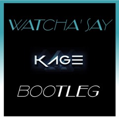 Watcha Say - Kage Bootleg