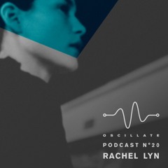 Oscillate Podcast N°20 selected and mixed by Rachel Lyn