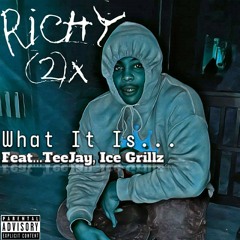 What It Is...Richy 2x- feat..TeeJay,IceGrillz