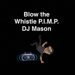 Blow The Whistle P.I.M.P. (DJ Mason Remix)