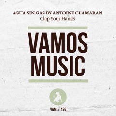 Agua Sin Gas By Antoine Clamaran - Clap Your Hands (Original Mix) VAMOS MUSIC