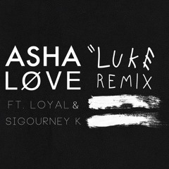 ASHA Ft. Loyal & Sigourney K - LØVE (LUKE Remix)