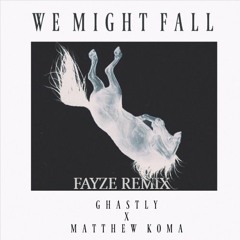 Ghastly X Matthew Koma - We Might Fall (Fayze Bootleg)[FREE DOWNLOAD]