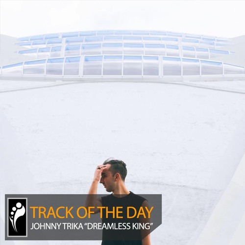 Track of the Day: Johnny Trika “Dreamless King”