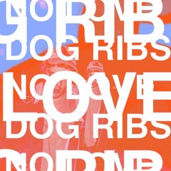 DOG RIBS- NO LOVE