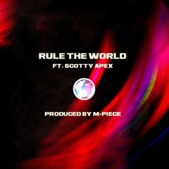 Rule The World Ft. Scotty Apex [Prod. M-Piece]