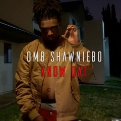 OMB ShawnieBo - Know Dat