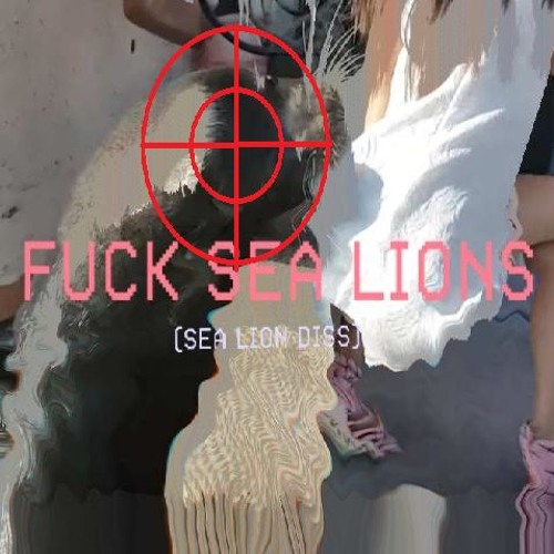 FUCK SEA LIONS (SEA LION DISS)