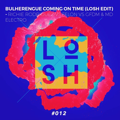 Bulherengue, Coming On Time (LOSH Edit #012) - Richie Rodriguez vs Felon vs GFDM & MD Electro